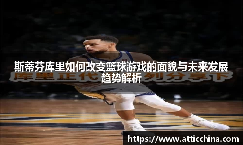 斯蒂芬库里如何改变篮球游戏的面貌与未来发展趋势解析